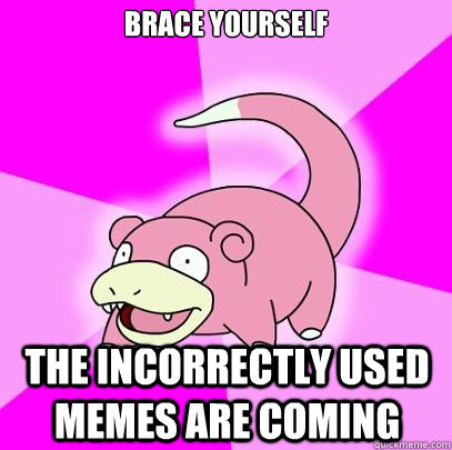Brace Yourself The incorrectly used memes are coming  Slowpoke