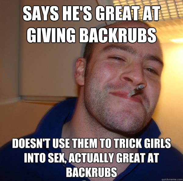 Says he's great at giving backrubs doesn't use them to trick girls into sex, actually great at backrubs - Says he's great at giving backrubs doesn't use them to trick girls into sex, actually great at backrubs  Misc
