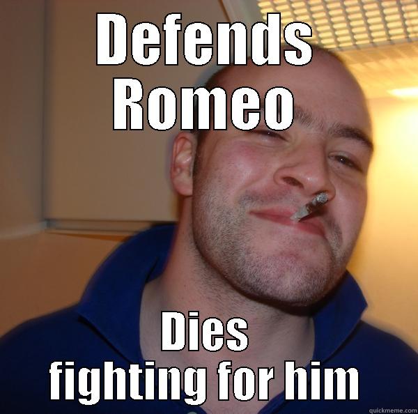 DEFENDS ROMEO DIES FIGHTING FOR HIM Good Guy Greg 
