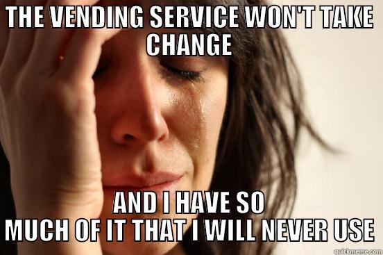 Just overheard at my office - THE VENDING SERVICE WON'T TAKE CHANGE AND I HAVE SO MUCH OF IT THAT I WILL NEVER USE First World Problems