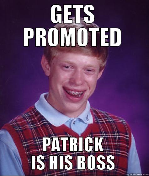 GETS PROMOTED PATRICK IS HIS BOSS Bad Luck Brian