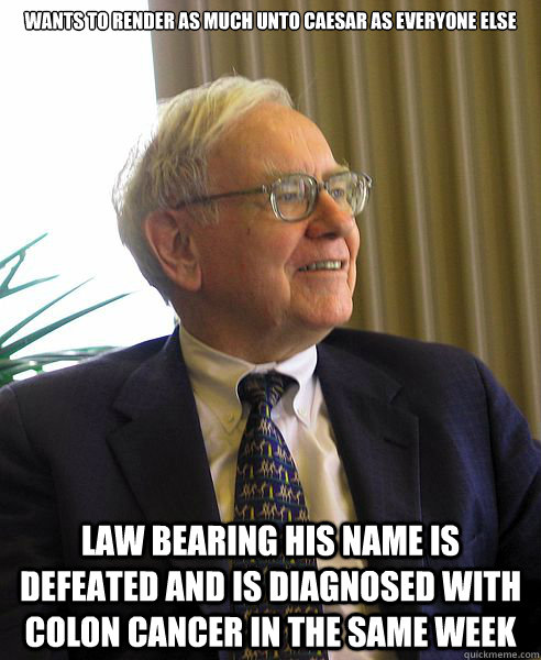 Wants to render as much unto Caesar as everyone else Law bearing his name is defeated and is diagnosed with colon cancer in the same week  Good Guy Warren Buffet