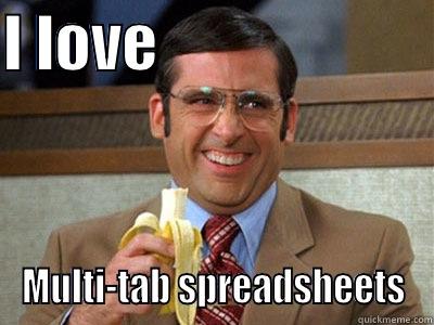 I love Spreadsheets - I LOVE                       MULTI-TAB SPREADSHEETS Brick Tamland