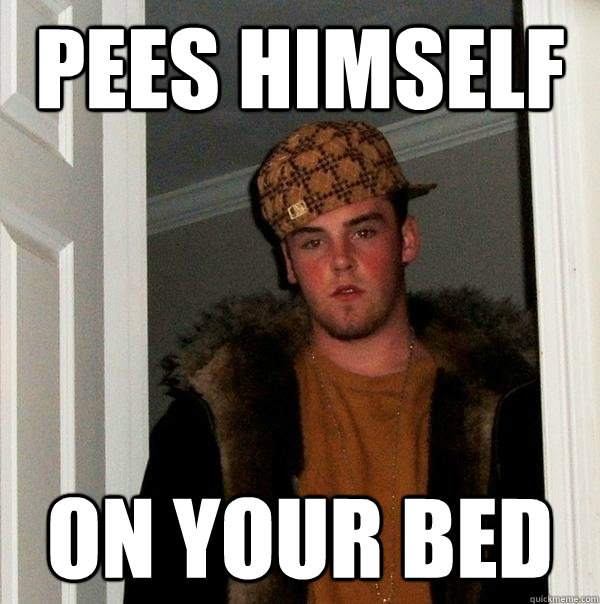 Pees Himself On your Bed  Scumbag Steve