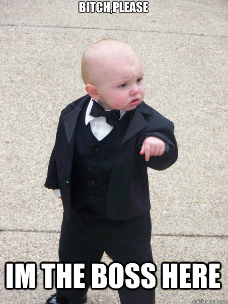 Bitch,please im the boss here - Bitch,please im the boss here  Baby Godfather