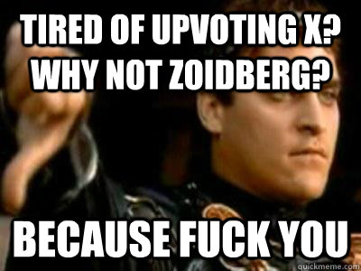 Tired of upvoting x? why not zoidberg? because fuck you - Tired of upvoting x? why not zoidberg? because fuck you  Misc