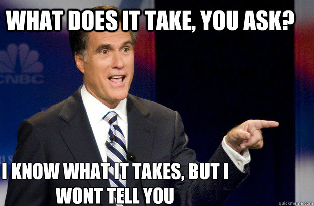 What does it take, you ask? I know what it takes, but I wont tell you - What does it take, you ask? I know what it takes, but I wont tell you  Mitt Romney Social Security