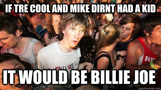 If Tre Cool And Mike Dirnt had a kid It would be Billie Joe   Sudden Clarity Clarence