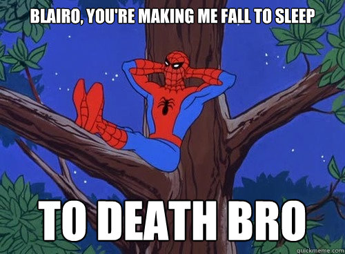 Blairo, you're making me fall to sleep TO DEATH BRO  Spider man