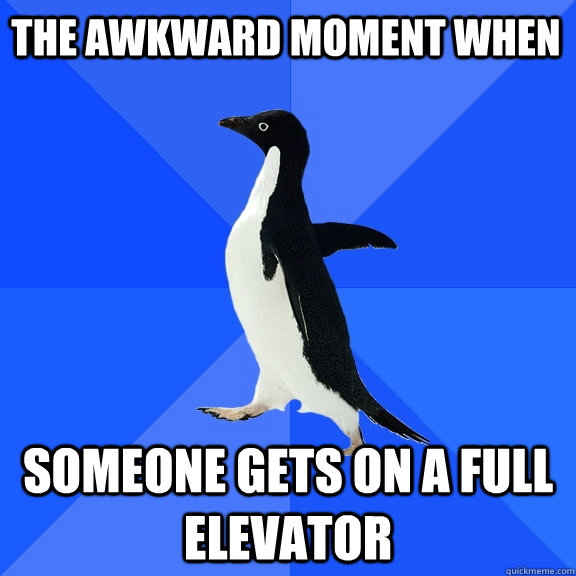 the awkward moment when  someone gets on a full elevator  Socially Awkward Penguin