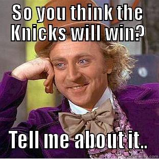 SO YOU THINK THE KNICKS WILL WIN? TELL ME ABOUT IT.. Condescending Wonka