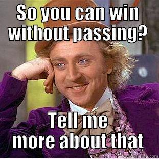 SO YOU CAN WIN WITHOUT PASSING? TELL ME MORE ABOUT THAT Condescending Wonka