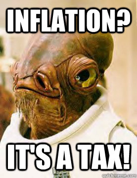 inflation? It's a tax!  