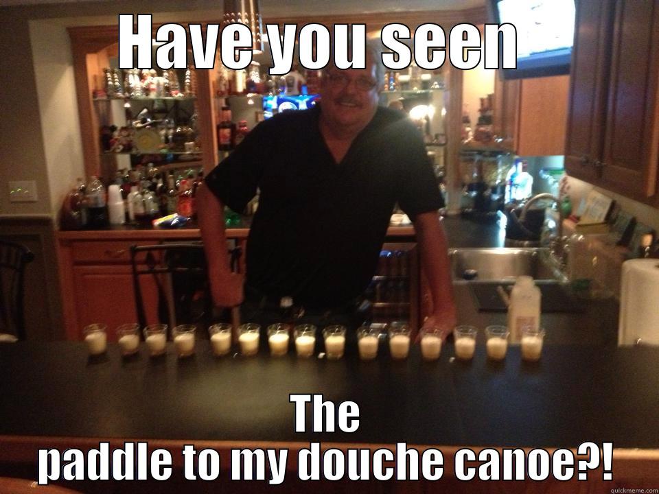 HAVE YOU SEEN  THE PADDLE TO MY DOUCHE CANOE?! Misc