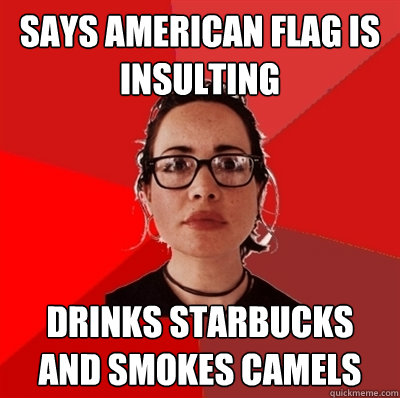 says american flag is insulting drinks starbucks and smokes camels  Liberal Douche Garofalo