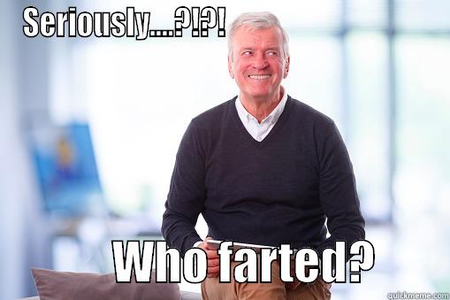 Seriously who farted? - SERIOUSLY....?!?!                                                WHO FARTED?        Misc