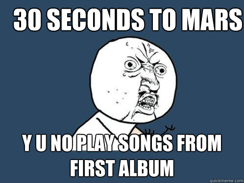 30 seconds to mars y u no play songs from first album  Y U No