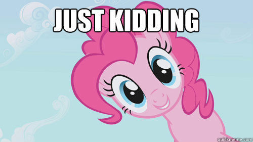 Just kidding   Pinkie Pie