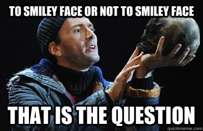TO smiley face or not to smiley face  That is the question - TO smiley face or not to smiley face  That is the question  To Do or not to do