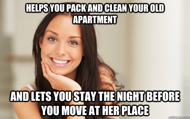helps you pack and clean your old apartment and lets you stay the night before you move at her place  Good Girl Gina