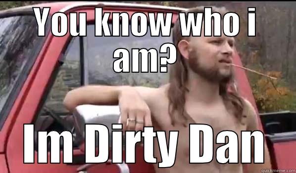 Dirty Dan - YOU KNOW WHO I AM? IM DIRTY DAN Almost Politically Correct Redneck