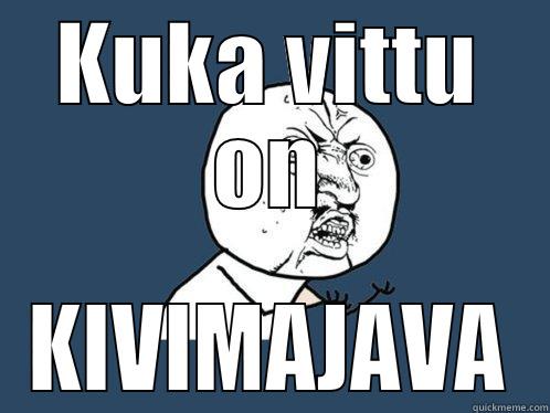 KUKA VITTU ON KIVIMAJAVA Y U No