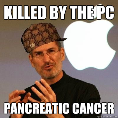 killed by the pc pancreatic cancer  Scumbag Steve Jobs