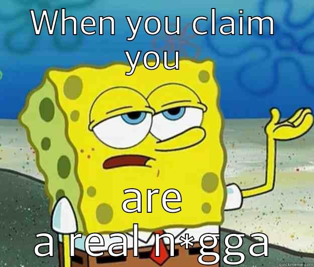 WHEN YOU CLAIM YOU ARE A REAL N*GGA Tough Spongebob