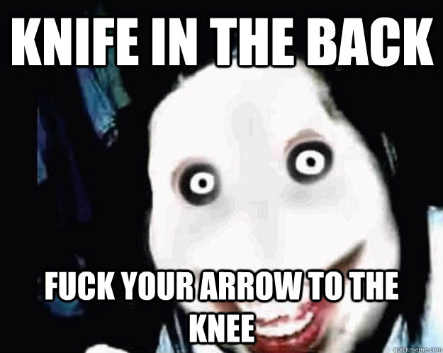 Knife In the back fuck your arrow to the knee - Knife In the back fuck your arrow to the knee  Jeff the Killer