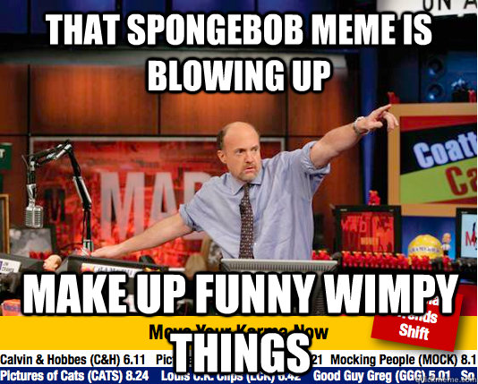 that spongebob meme is blowing up make up funny wimpy things  Mad Karma with Jim Cramer