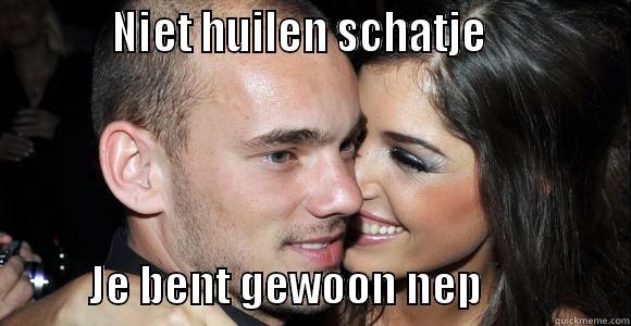           NIET HUILEN SCHATJE                         JE BENT GEWOON NEP                 Misc