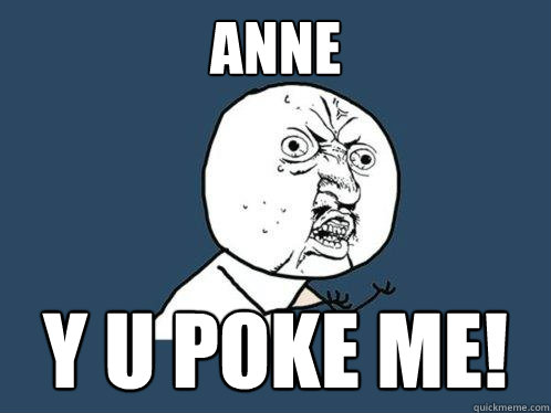 anne Y U Poke me!  Y U No