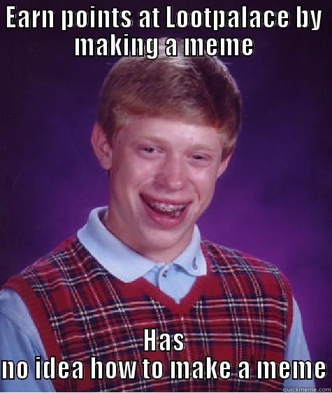 EARN POINTS AT LOOTPALACE BY MAKING A MEME HAS NO IDEA HOW TO MAKE A MEME Bad Luck Brian