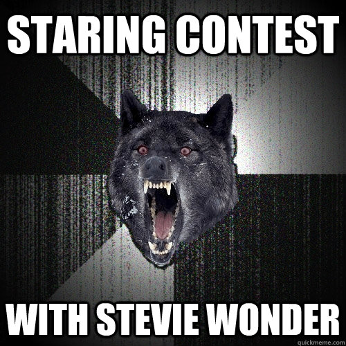 Staring contest with Stevie Wonder  Insanity Wolf