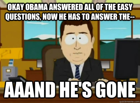Okay obama answered all of the easy questions, now he has to answer the-- aaand he's gone  South Park Banker