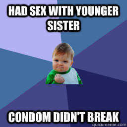 Had sex with younger sister condom didn't break - Had sex with younger sister condom didn't break  Succes kid rainey night