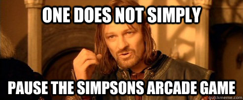 One does not simply Pause the simpsons arcade game  One Does Not Simply