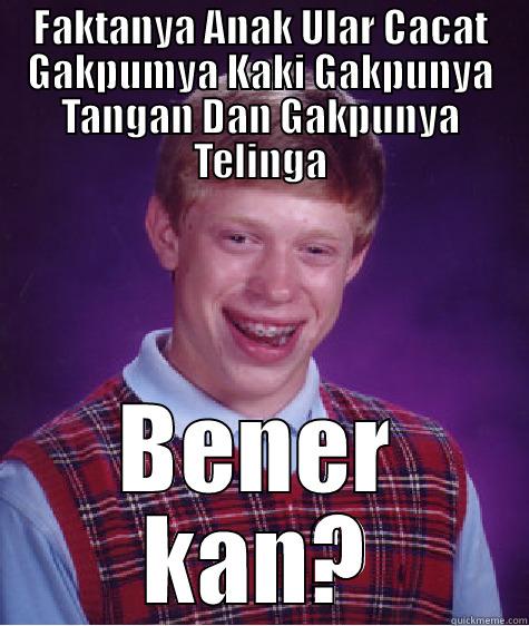 FAKTANYA ANAK ULAR CACAT GAKPUMYA KAKI GAKPUNYA TANGAN DAN GAKPUNYA TELINGA BENER KAN? Bad Luck Brian