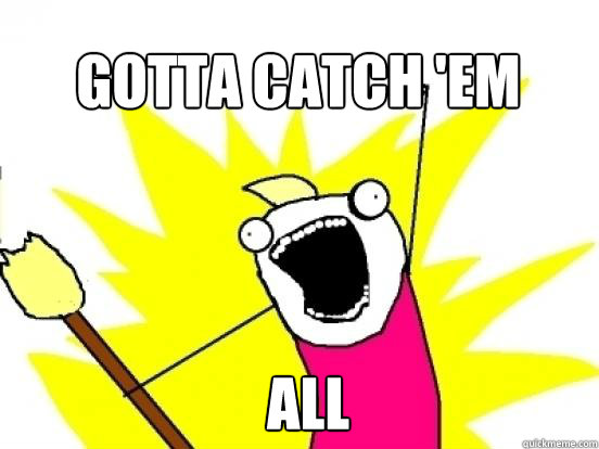 Gotta catch 'em All  X All The Things