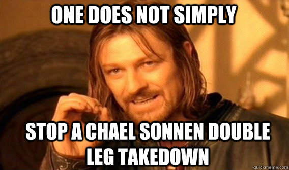 One does not simply stop a chael sonnen double leg takedown  Boromir