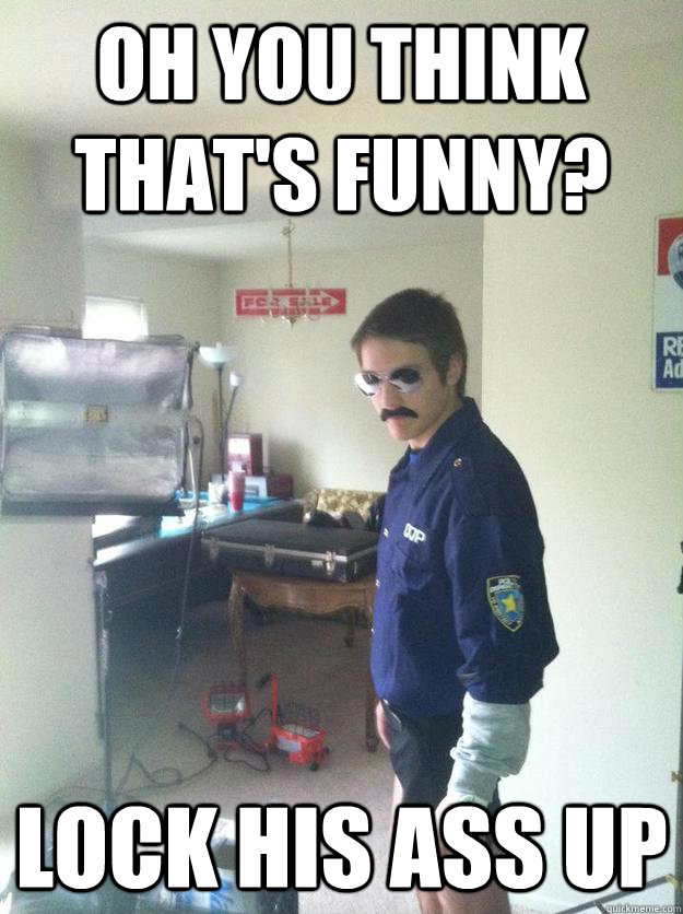 Oh You Think That's Funny? Lock His Ass Up - Oh You Think That's Funny? Lock His Ass Up  Lock His ass Up