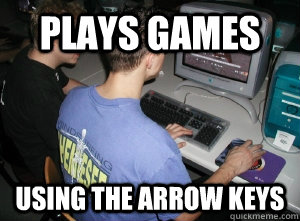 Plays games using the arrow keys - Plays games using the arrow keys  Oblivious Amateur Gamer