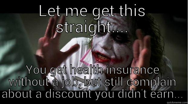 LET ME GET THIS STRAIGHT.... YOU GET HEALTH INSURANCE WITHOUT A JOB, BUT STILL COMPLAIN ABOUT A DISCOUNT YOU DIDN'T EARN... Joker Mind Loss