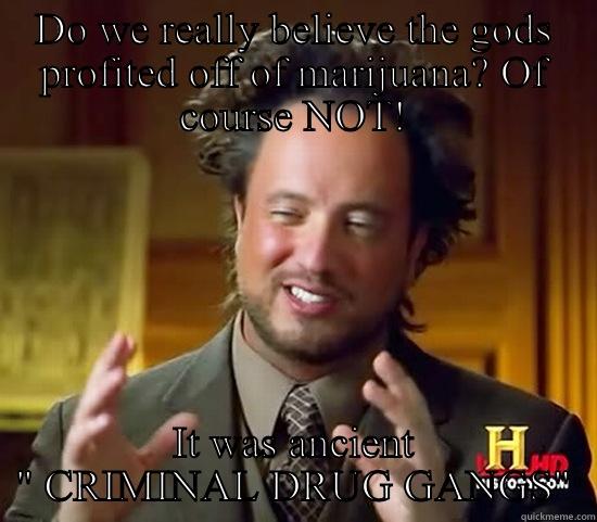 DO WE REALLY BELIEVE THE GODS PROFITED OFF OF MARIJUANA? OF COURSE NOT! IT WAS ANCIENT 
