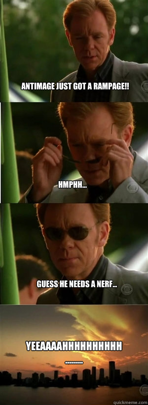 AnTIMage just got a rampage!! hmphh... GUess he needs a nerf... Yeeaaaahhhhhhhhhh.........  ANTIMAGE IS OP