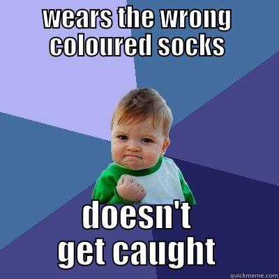 WEARS THE WRONG COLOURED SOCKS DOESN'T GET CAUGHT Success Kid