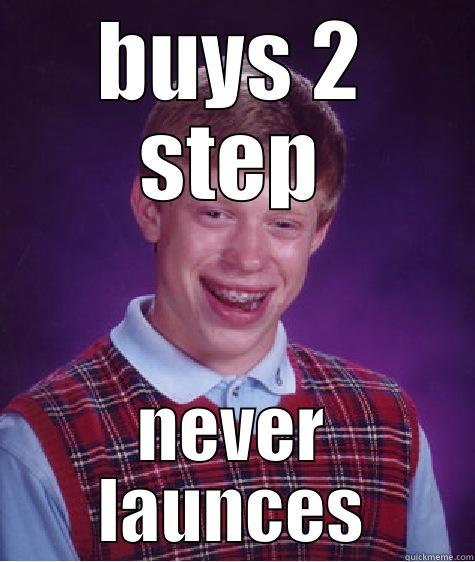 BUYS 2 STEP NEVER LAUNCES Bad Luck Brian