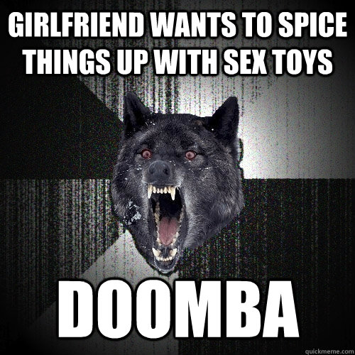 Girlfriend Wants To Spice Things Up With Sex Toys Doomba Insanity Wolf Quickmeme