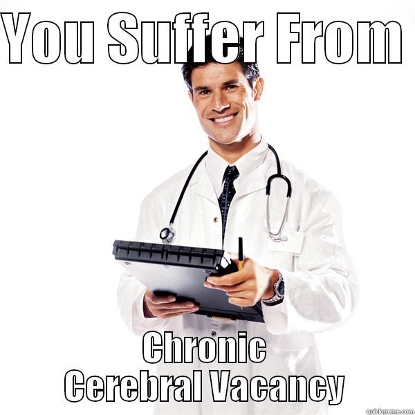 YOU SUFFER FROM  CHRONIC CEREBRAL VACANCY Misc