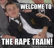 Welcome To The rape train!  